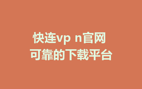 快连vp n官网 可靠的下载平台