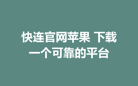 快连官网苹果 下载一个可靠的平台