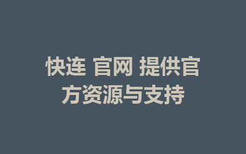 快连 官网 提供官方资源与支持